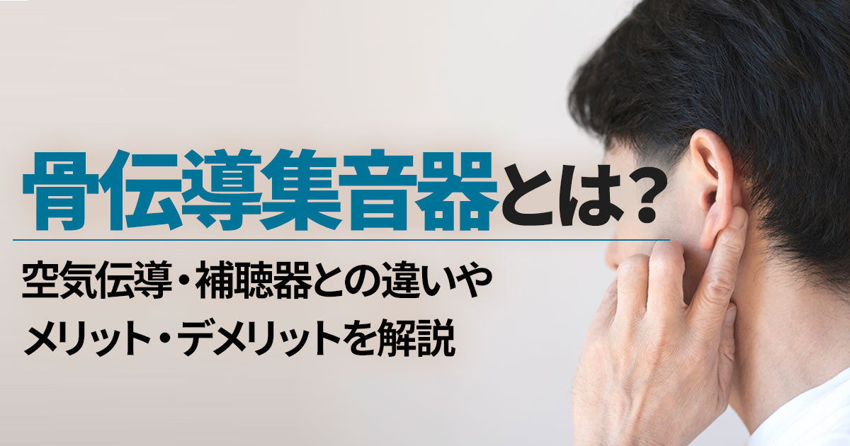 骨伝導集音器とは？空気伝導・補聴器との違いやメリット・デメリットを解説